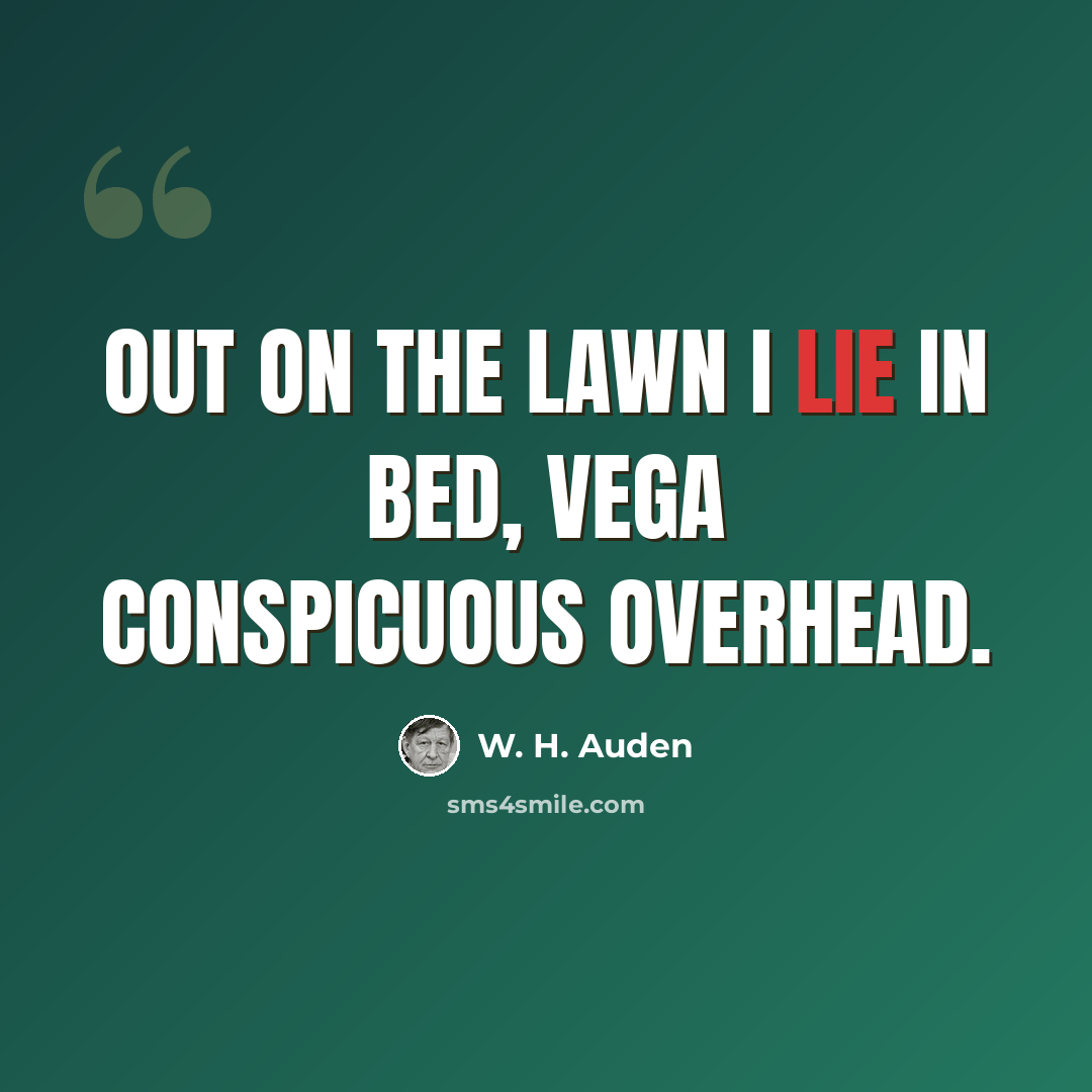 “Out on the lawn I lie in bed, Vega conspicuous overhead.” quote by W. H. Auden