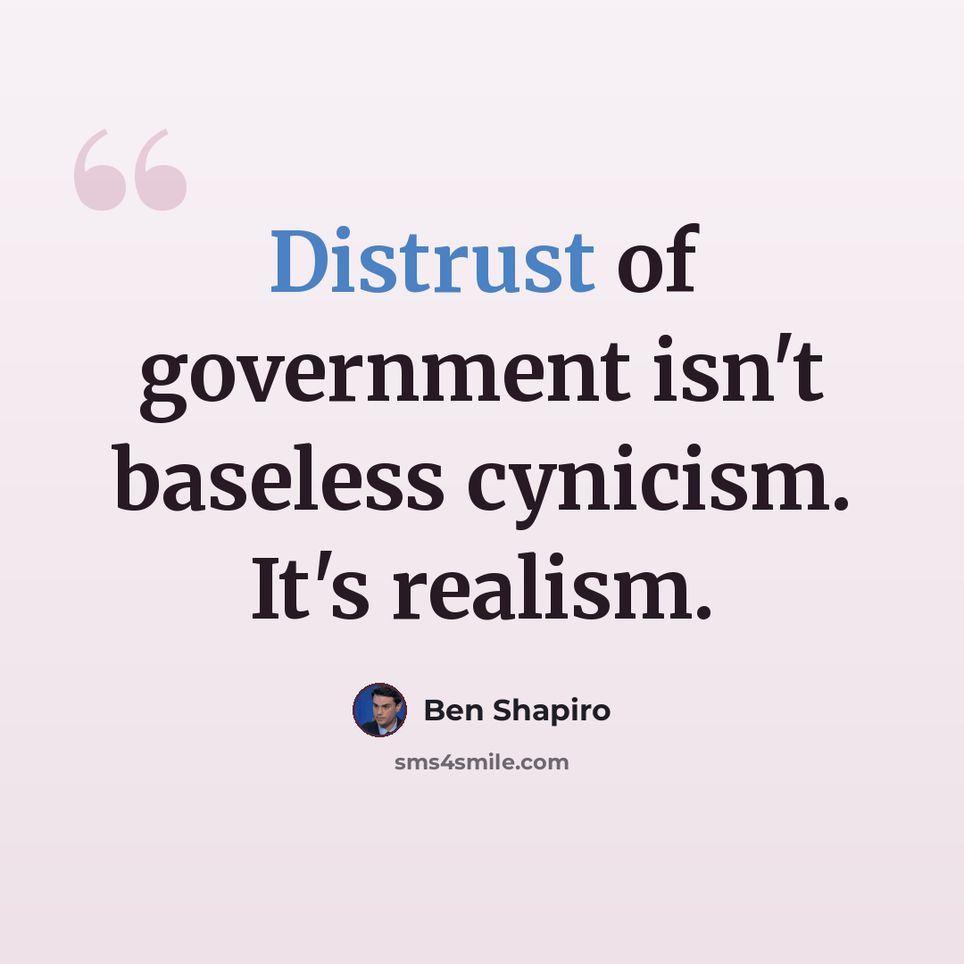 “Distrust of government isn't baseless cynicism. It's realism.” quote by Ben Shapiro