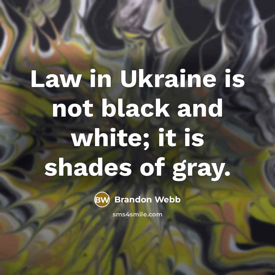 “Law in Ukraine is not black and white; it is shades of gray.” quote by Brandon Webb