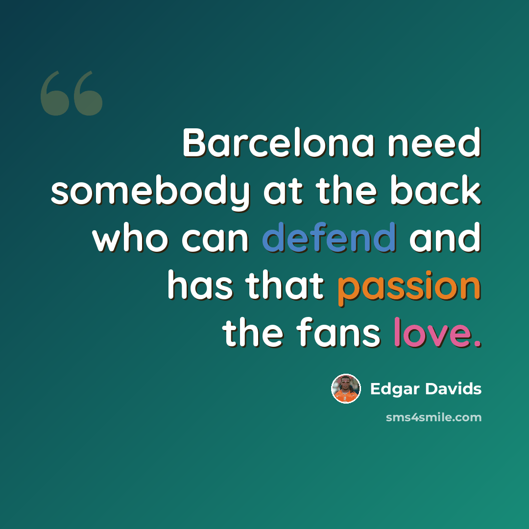 “Barcelona need somebody at the back who can defend and has that passion the fans love.” quote by Edgar Davids