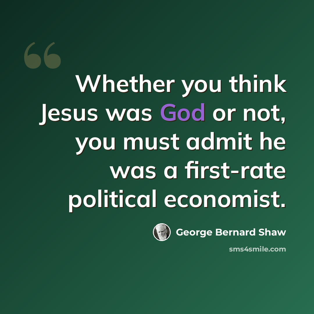 “Whether you think Jesus was God or not, you must admit he was a first-rate political economist.” quote by George Bernard Shaw