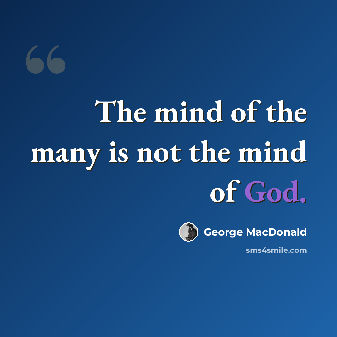 “The mind of the many is not the mind of God.” quote by George MacDonald