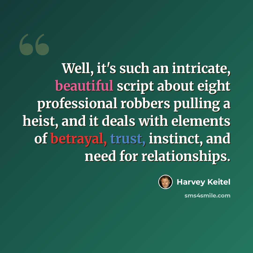 “Well, it's such an intricate, beautiful script about eight professional robbers pulling a heist, and it deals with elements of betrayal, trust, instinct, and need for relationships.” quote by Harvey Keitel
