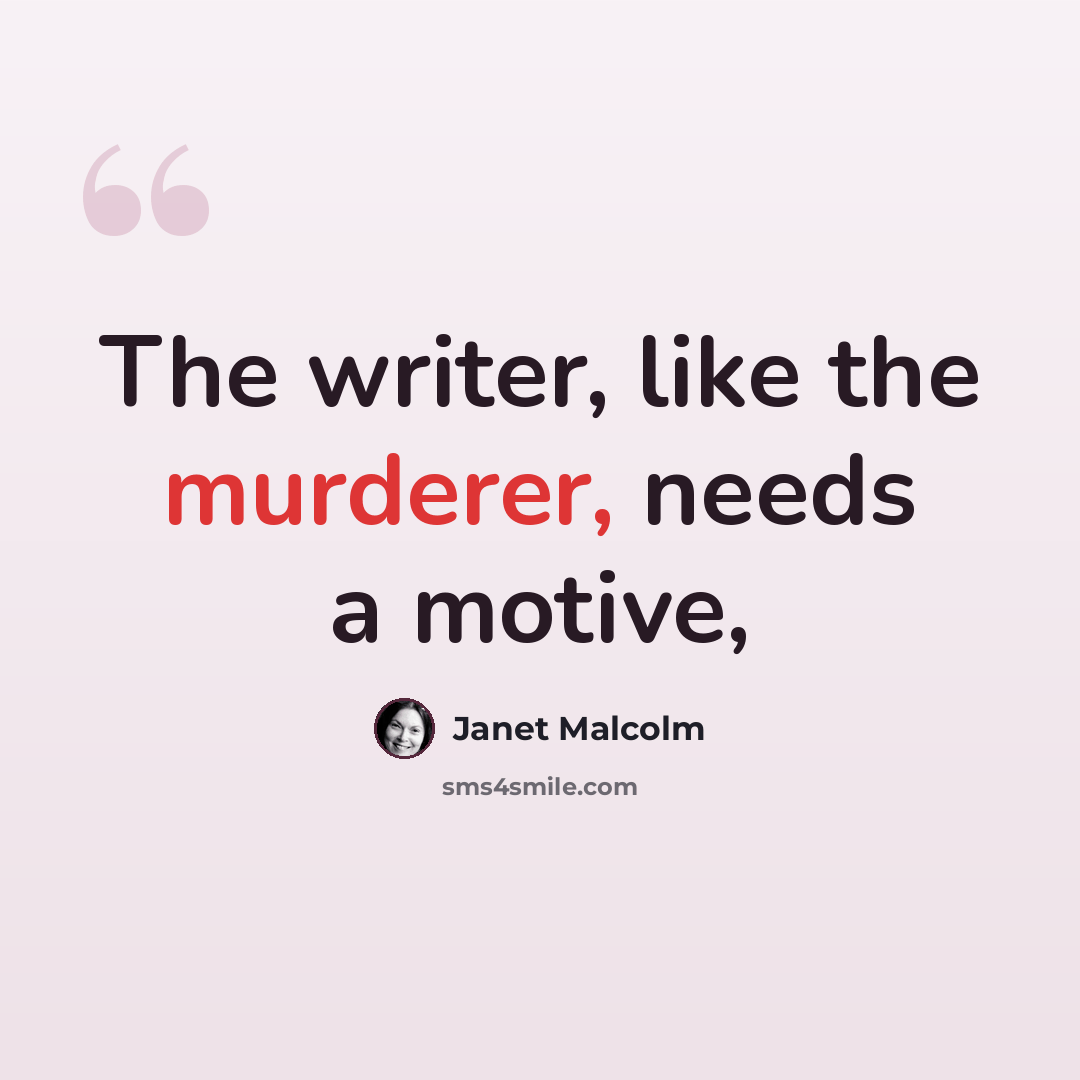 “The writer, like the murderer, needs a motive,” quote by Janet Malcolm
