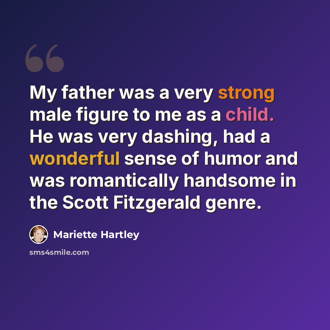 “My father was a very strong male figure to me as a child. He was very dashing, had a wonderful sense of humor and was romantically handsome in the Scott Fitzgerald genre.” quote by Mariette Hartley