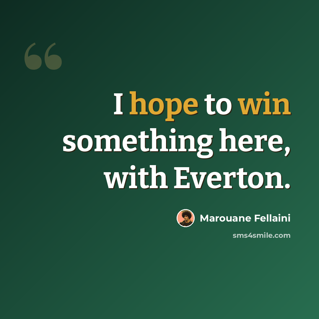 “I hope to win something here, with Everton.” quote by Marouane Fellaini
