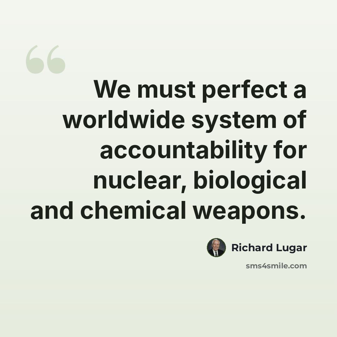 “We must perfect a worldwide system of accountability for nuclear, biological and chemical weapons.” quote by Richard Lugar