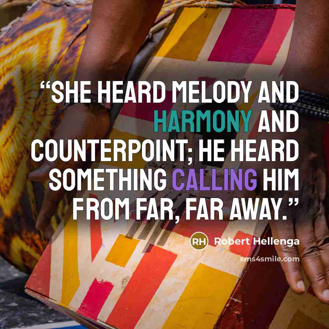 “She heard melody and harmony and counterpoint; he heard something calling him from far, far away.” quote by Robert Hellenga