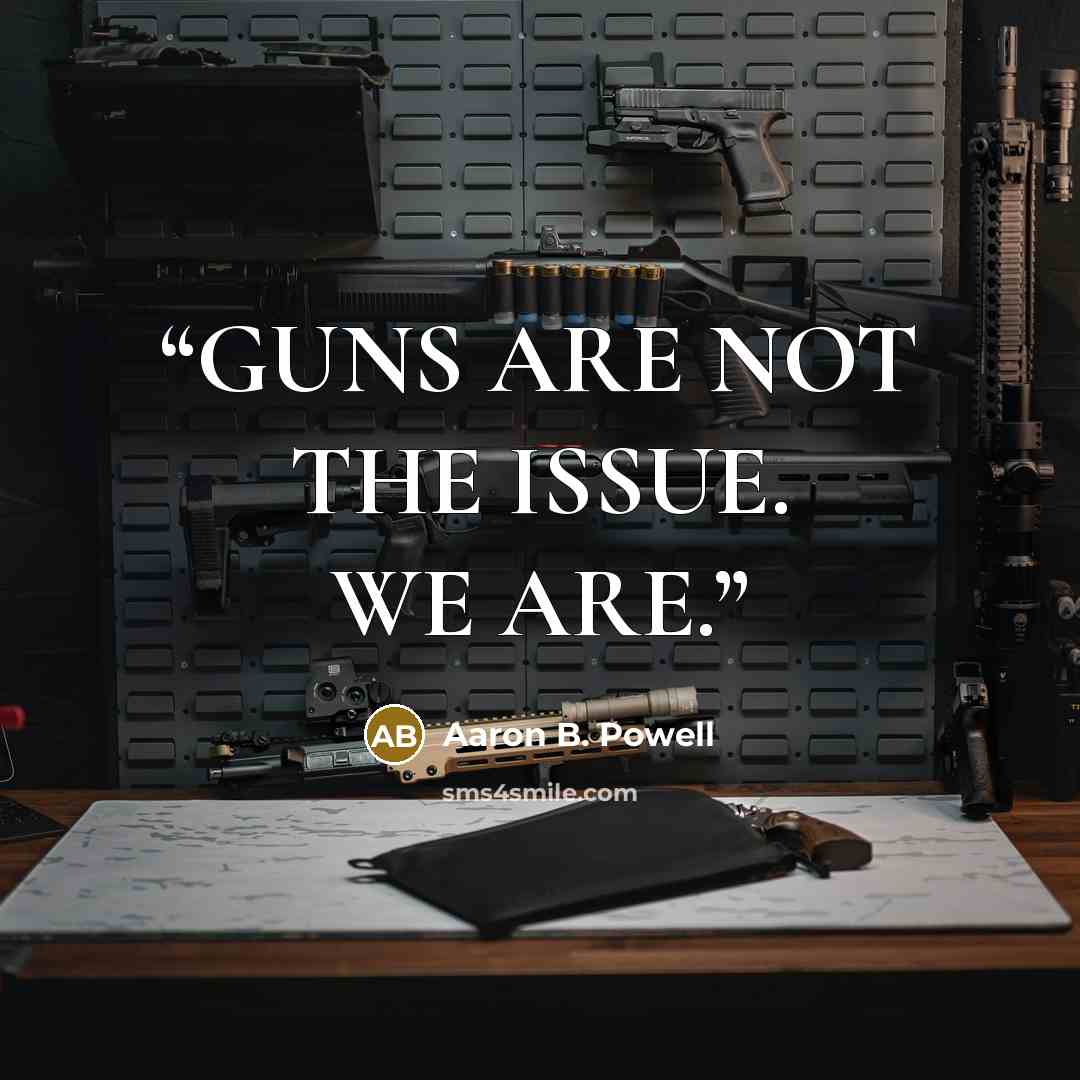 “GUNS ARE NOT THE ISSUE. WE ARE.” quote by Aaron B. Powell
