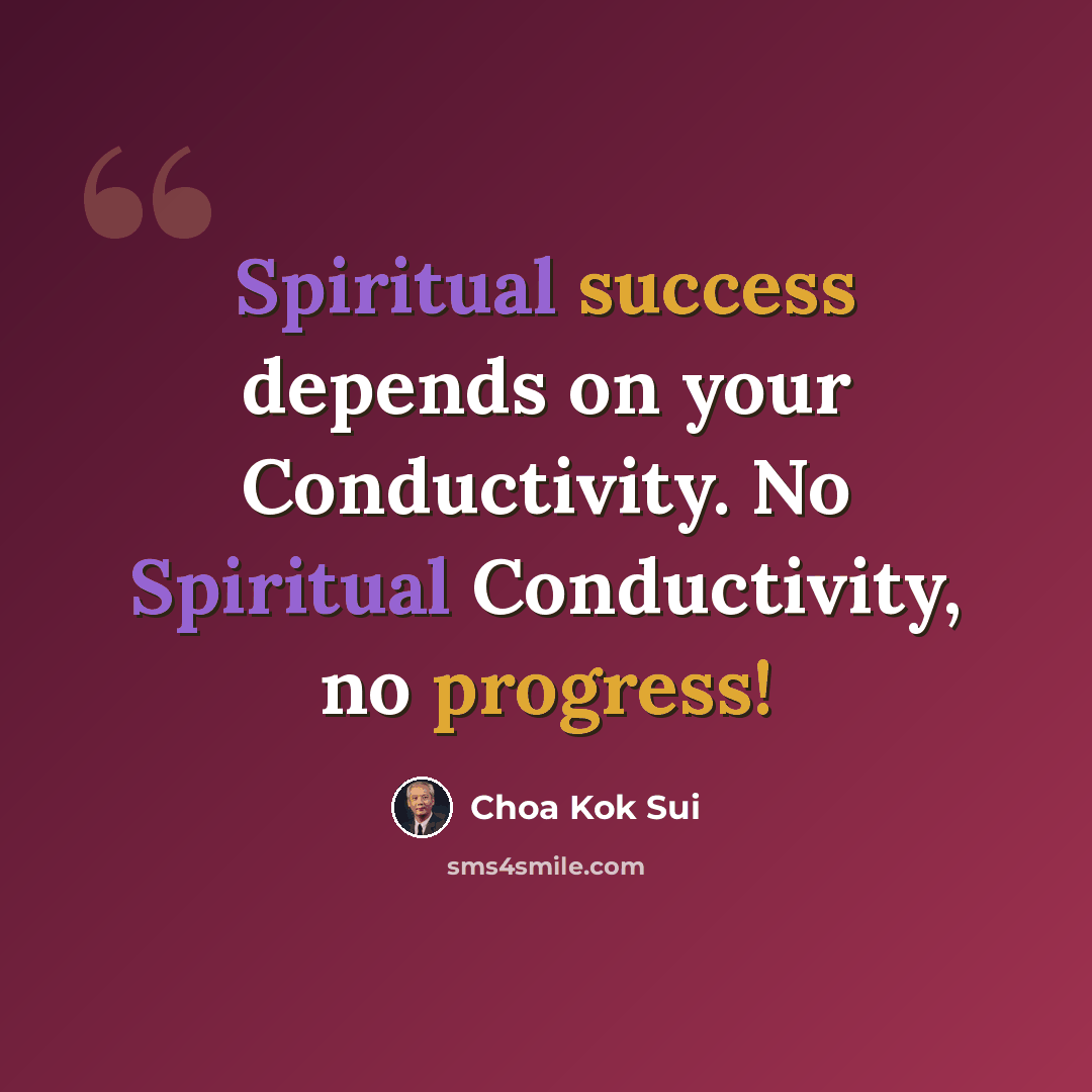 “Spiritual success depends on your Conductivity. No Spiritual Conductivity, no progress!” quote by Choa Kok Sui