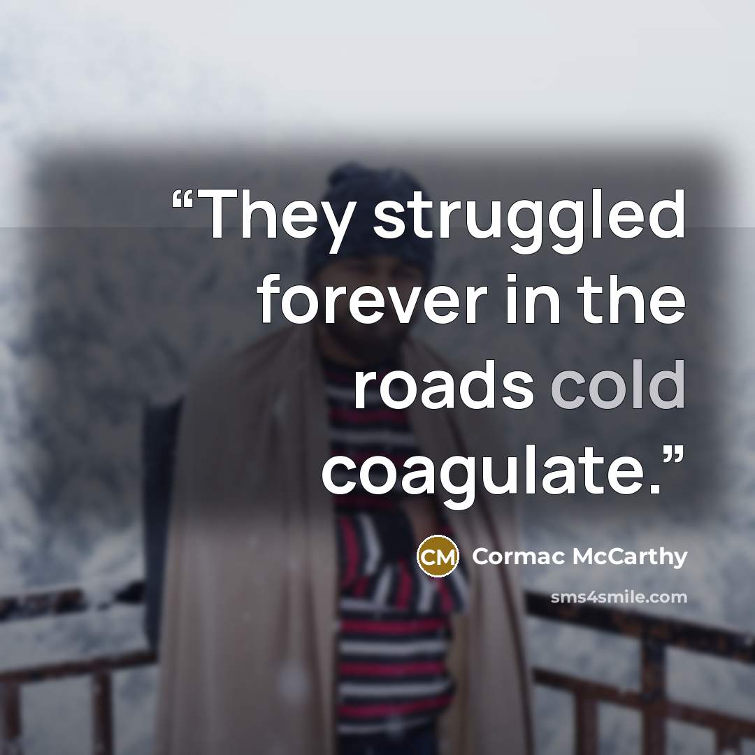 “They struggled forever in the roads cold coagulate.” quote by Cormac McCarthy