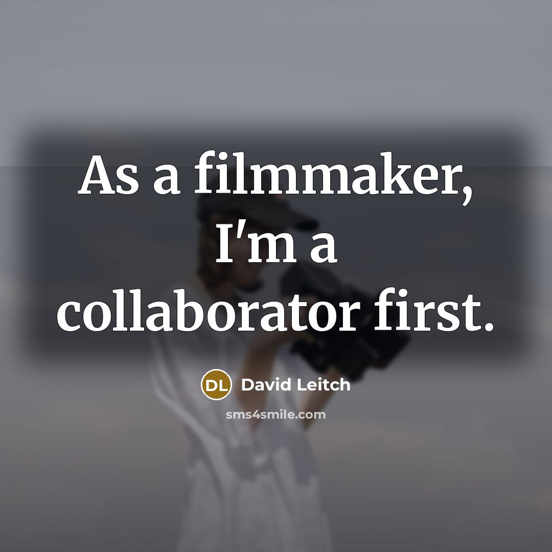 “As a filmmaker, I'm a collaborator first.” quote by David Leitch