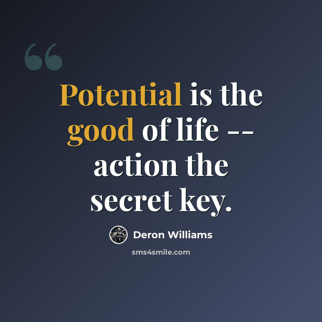 “Potential is the good of life -- action the secret key.” quote by Deron Williams
