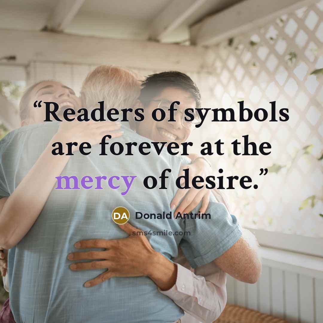 “Readers of symbols are forever at the mercy of desire.” quote by Donald Antrim