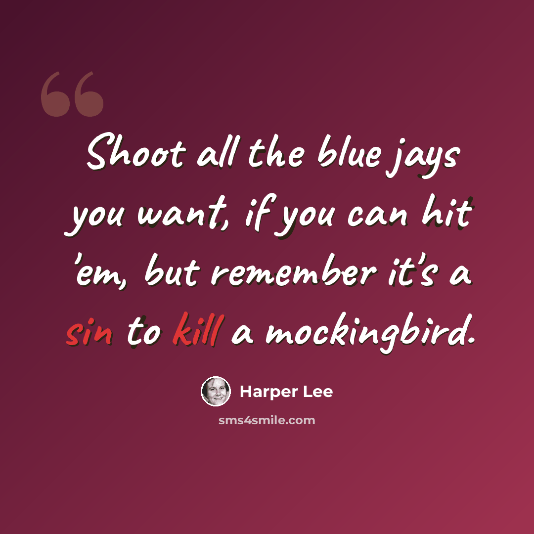 “Shoot all the blue jays you want, if you can hit 'em, but remember it's a sin to kill a mockingbird.” quote by Harper Lee
