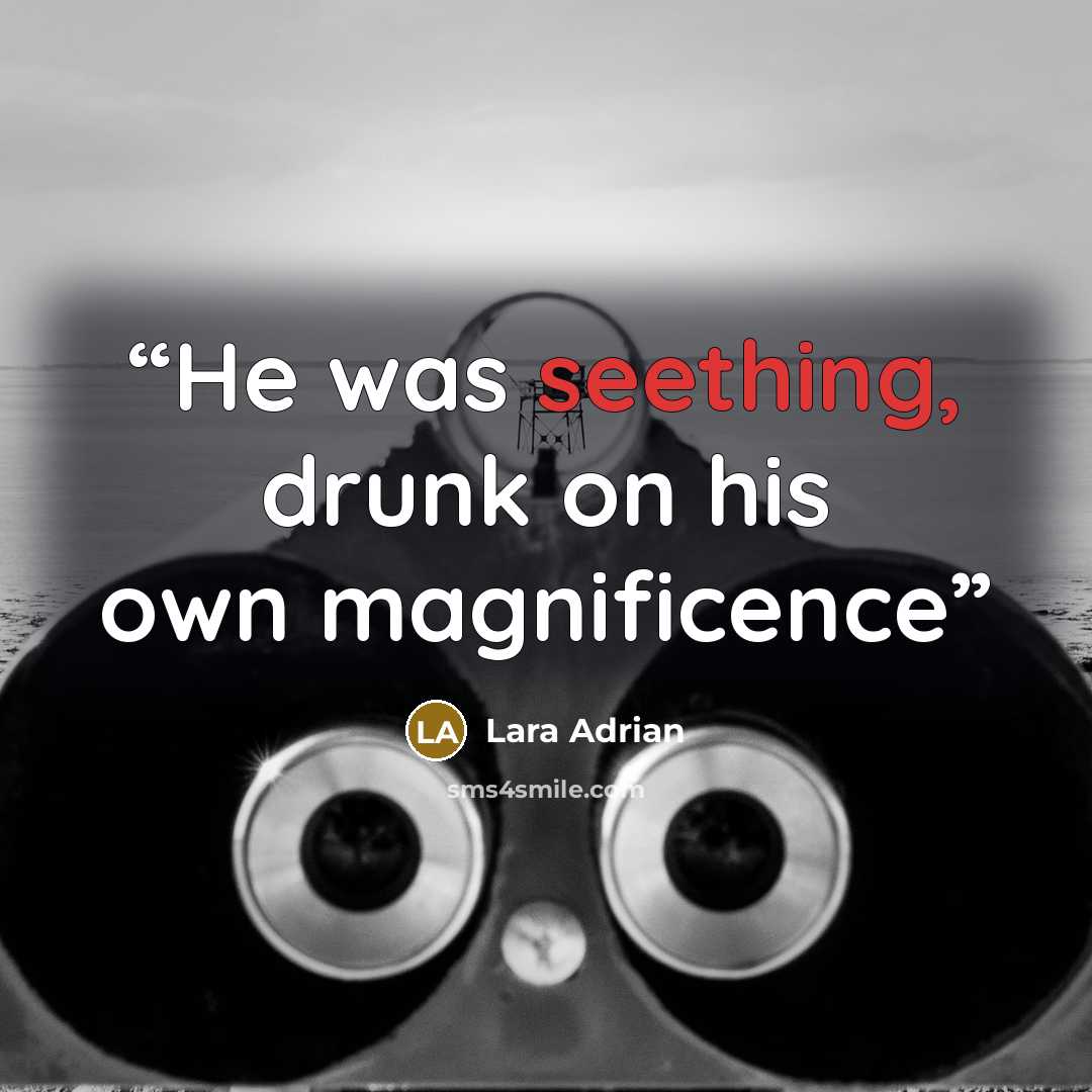 “He was seething, drunk on his own magnificence” quote by Lara Adrian