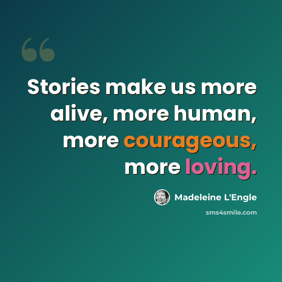 “Stories make us more alive, more human, more courageous, more loving.” quote by Madeleine L'Engle