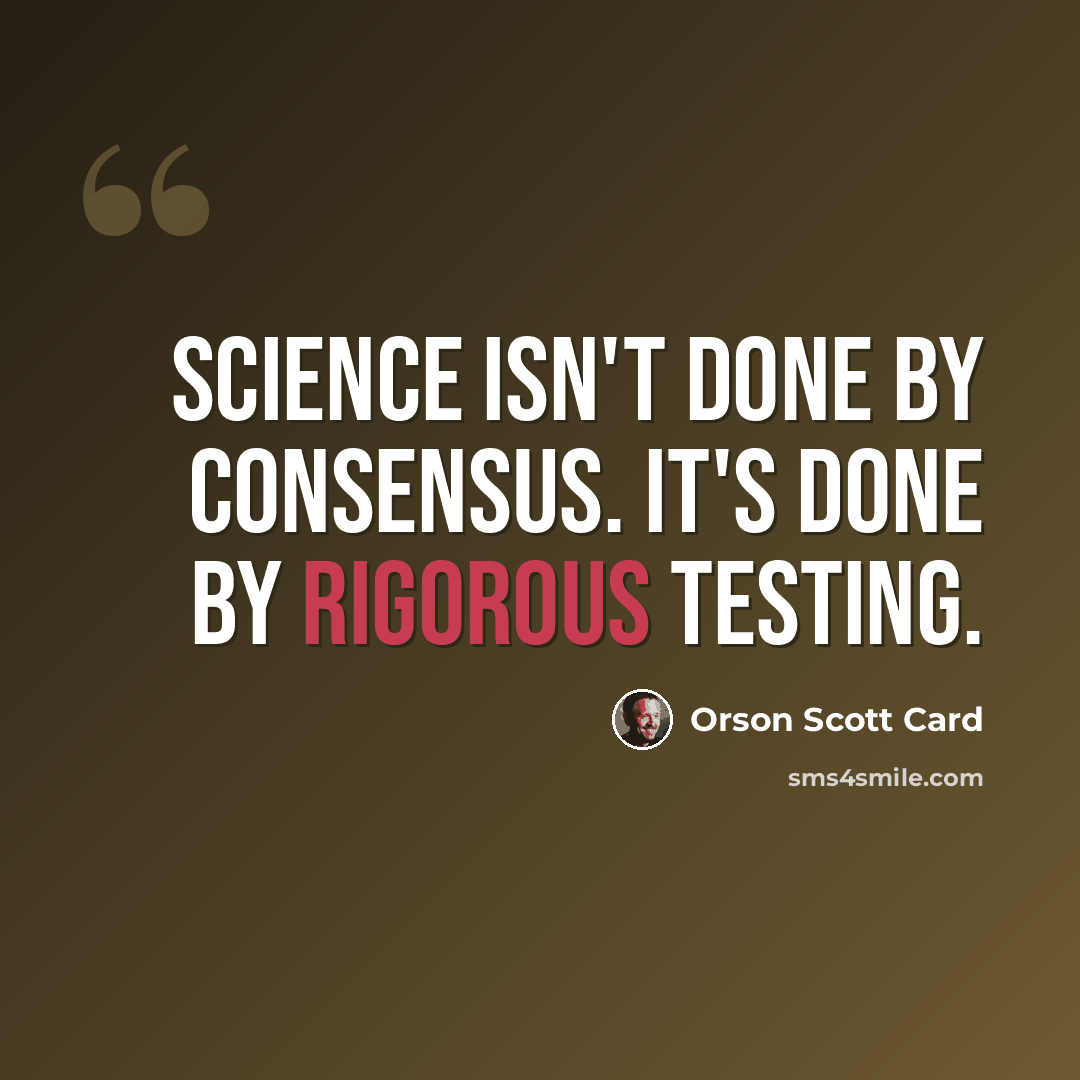 “Science isn't done by consensus. It's done by rigorous testing.” quote by Orson Scott Card