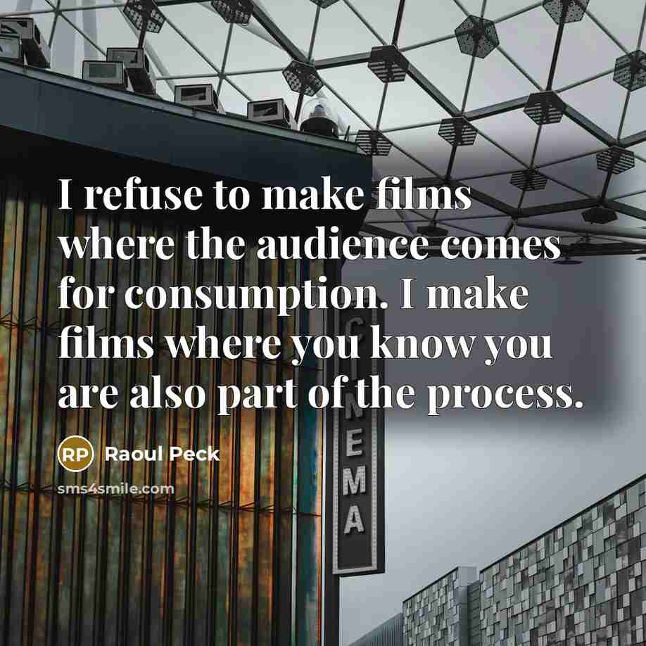 “I refuse to make films where the audience comes for consumption. I make films where you know you are also part of the process.” quote by Raoul Peck