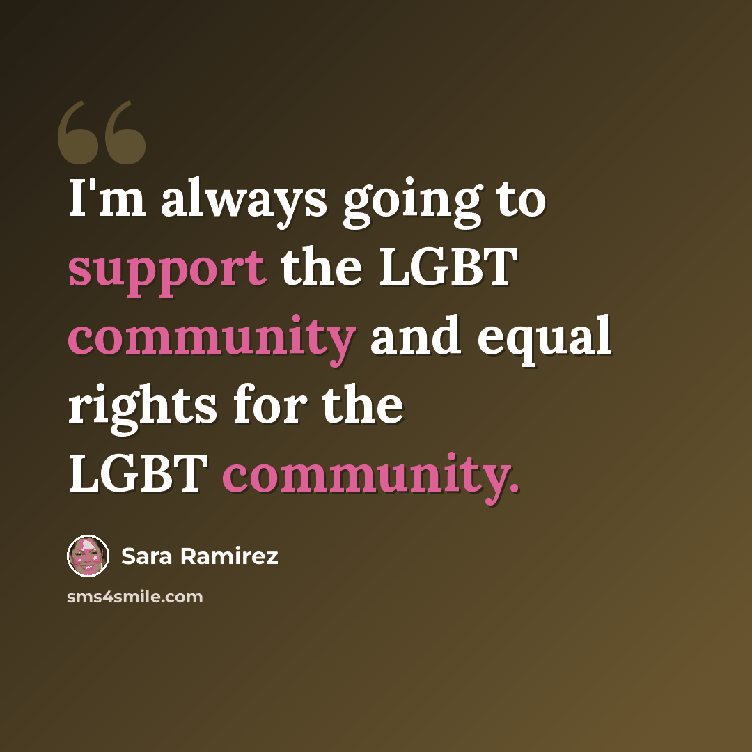 “I'm always going to support the LGBT community and equal rights for the LGBT community.” quote by Sara Ramirez