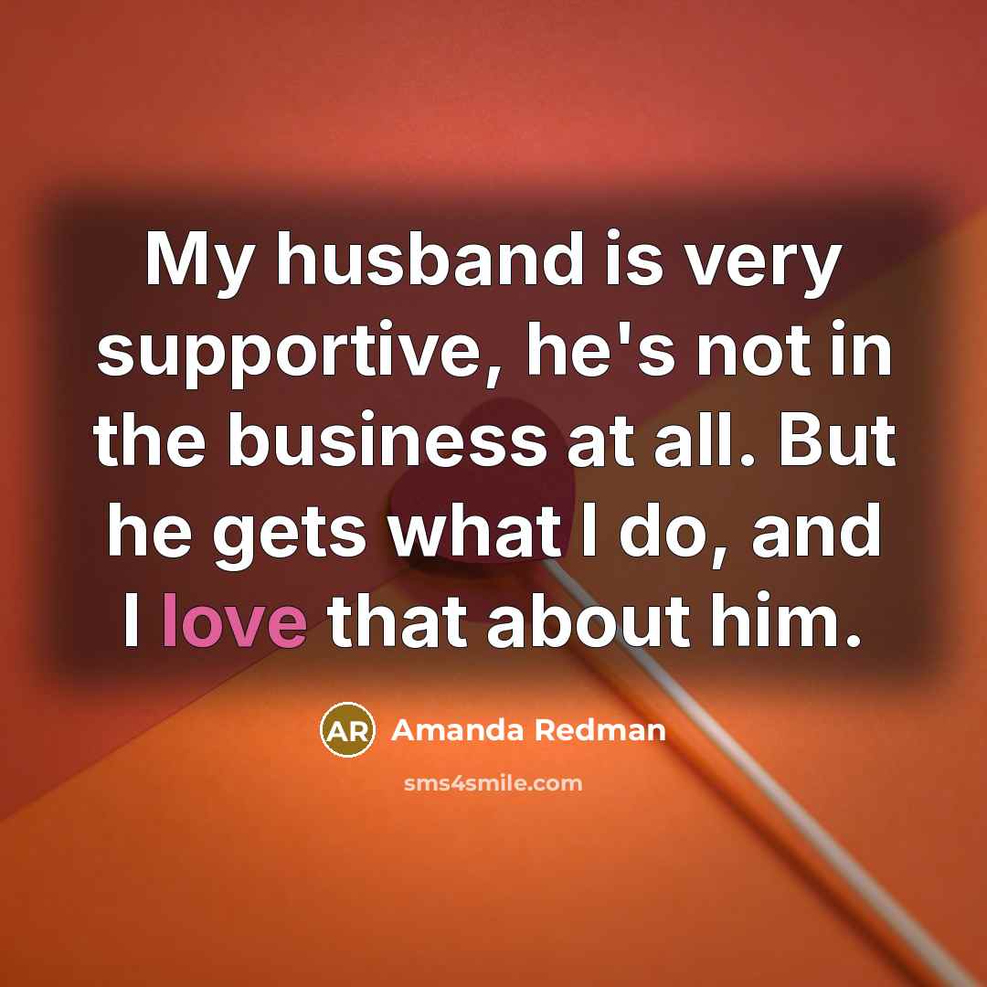 “My husband is very supportive, he's not in the business at all. But he gets what I do, and I love that about him.” quote by Amanda Redman