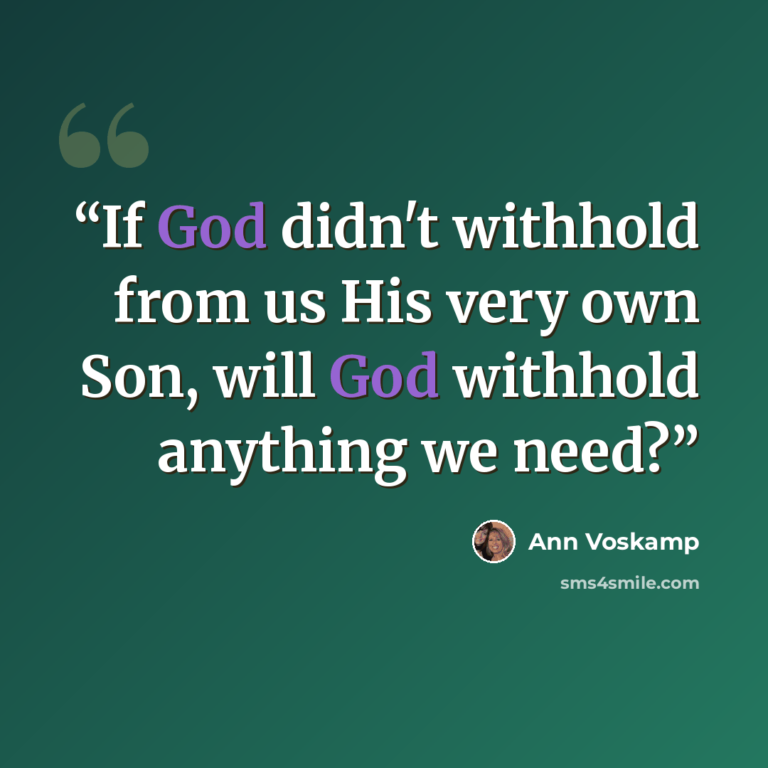 “If God didn't withhold from us His very own Son, will God withhold anything we need?” quote by Ann Voskamp