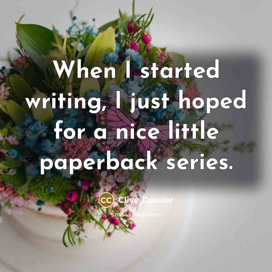 “When I started writing, I just hoped for a nice little paperback series.” quote by Clive Cussler