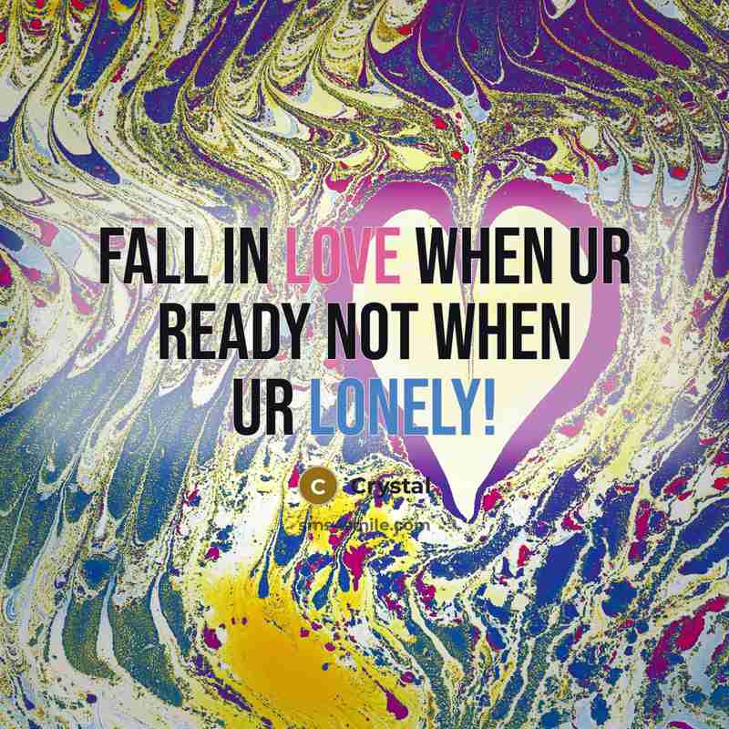 “Fall in love when ur ready not when ur lonely!” quote by Crystal
