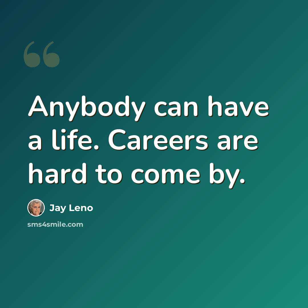 “Anybody can have a life. Careers are hard to come by.” quote by Jay Leno