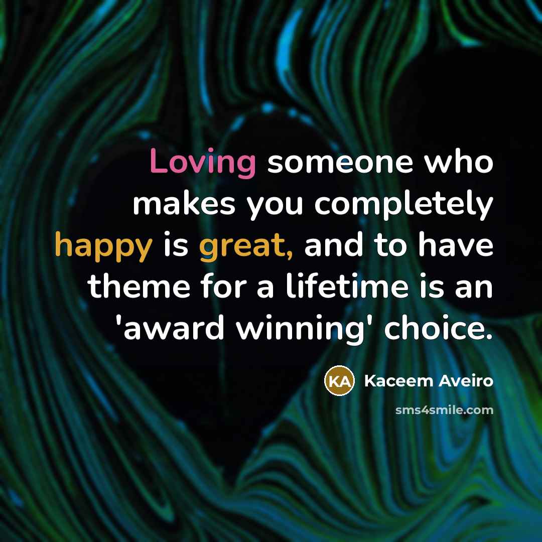 “Loving someone who makes you completely happy is great, and to have theme for a lifetime is an 'award winning' choice.” quote by Kaceem Aveiro