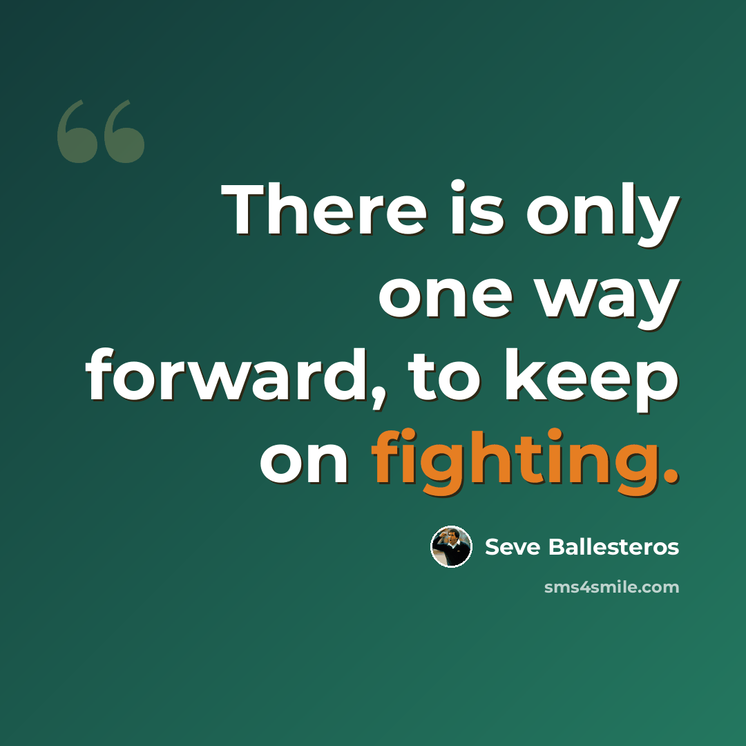 “There is only one way forward, to keep on fighting.” quote by Seve Ballesteros