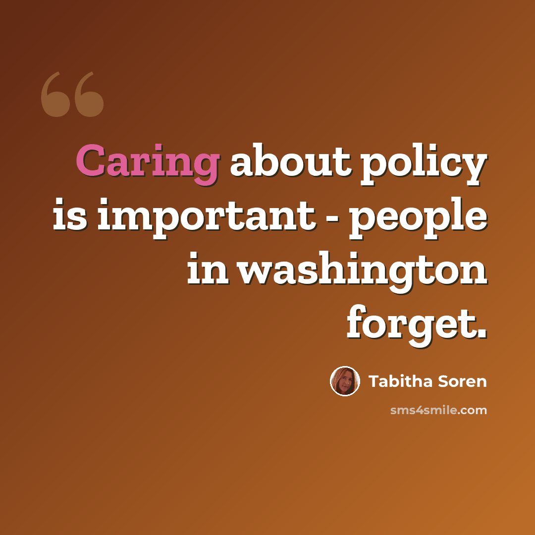 “Caring about policy is important - people in washington forget.” quote by Tabitha Soren