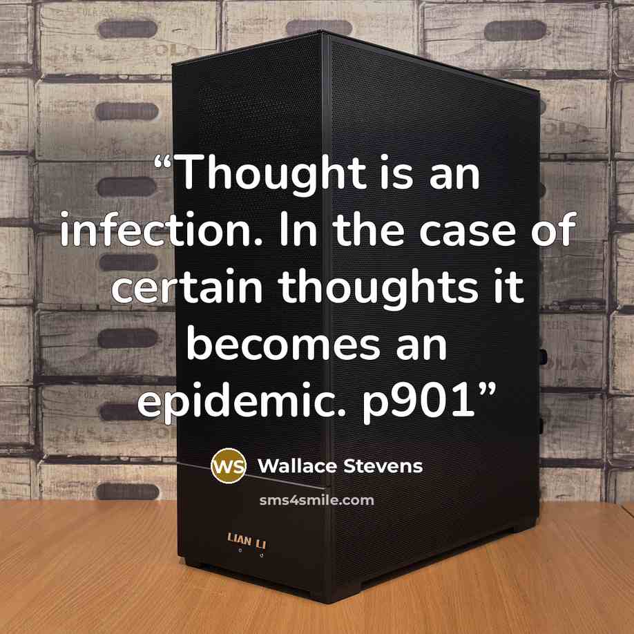 “Thought is an infection. In the case of certain thoughts it becomes an epidemic. p901” quote by Wallace Stevens