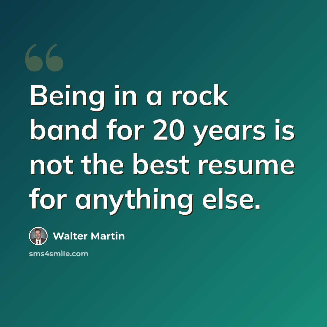“Being in a rock band for 20 years is not the best resume for anything else.” quote by Walter Martin