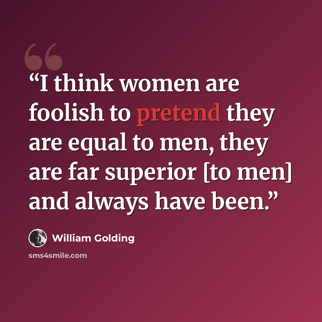 “I think women are foolish to pretend they are equal to men, they are far superior [to men] and always have been.” quote by William Golding