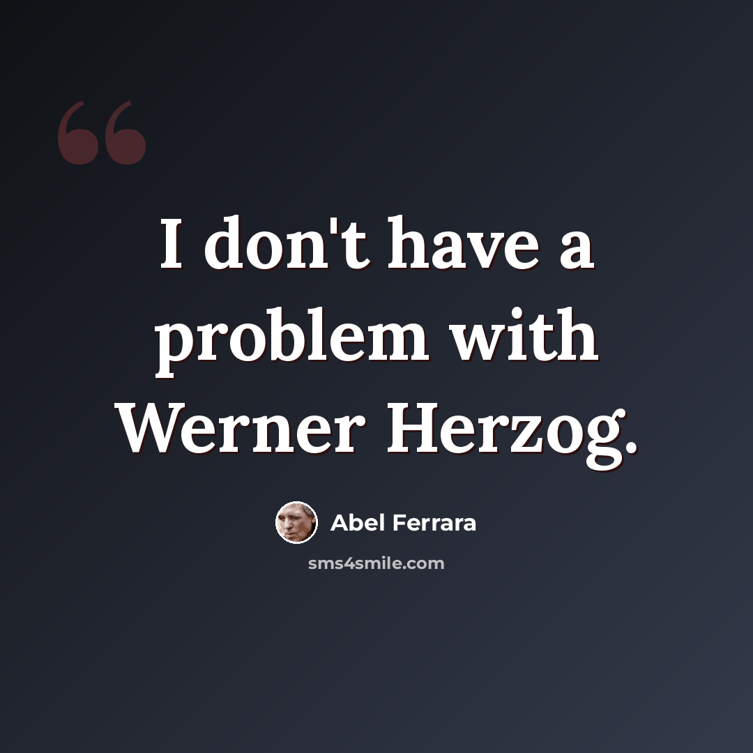 “I don't have a problem with Werner Herzog.” quote by Abel Ferrara