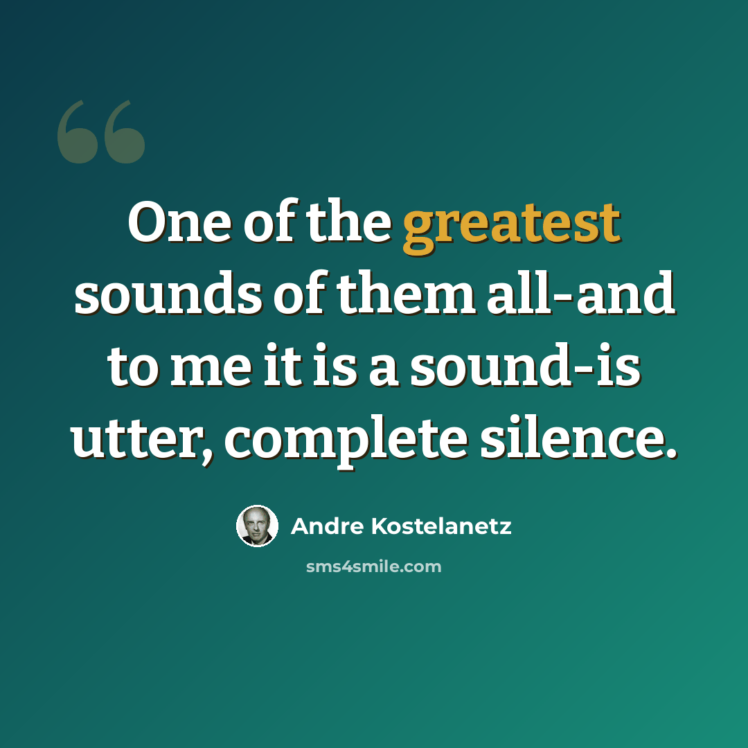 “One of the greatest sounds of them all-and to me it is a sound-is utter, complete silence.” quote by Andre Kostelanetz