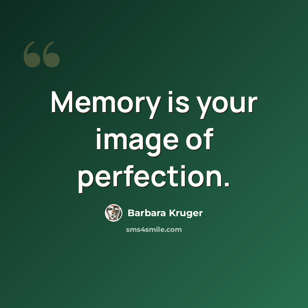 “Memory is your image of perfection.” quote by Barbara Kruger