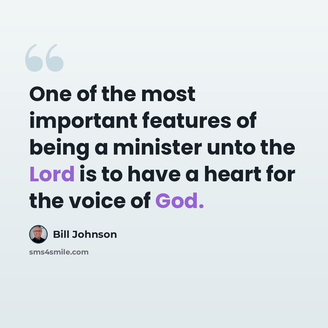 “One of the most important features of being a minister unto the Lord is to have a heart for the voice of God.” quote by Bill Johnson