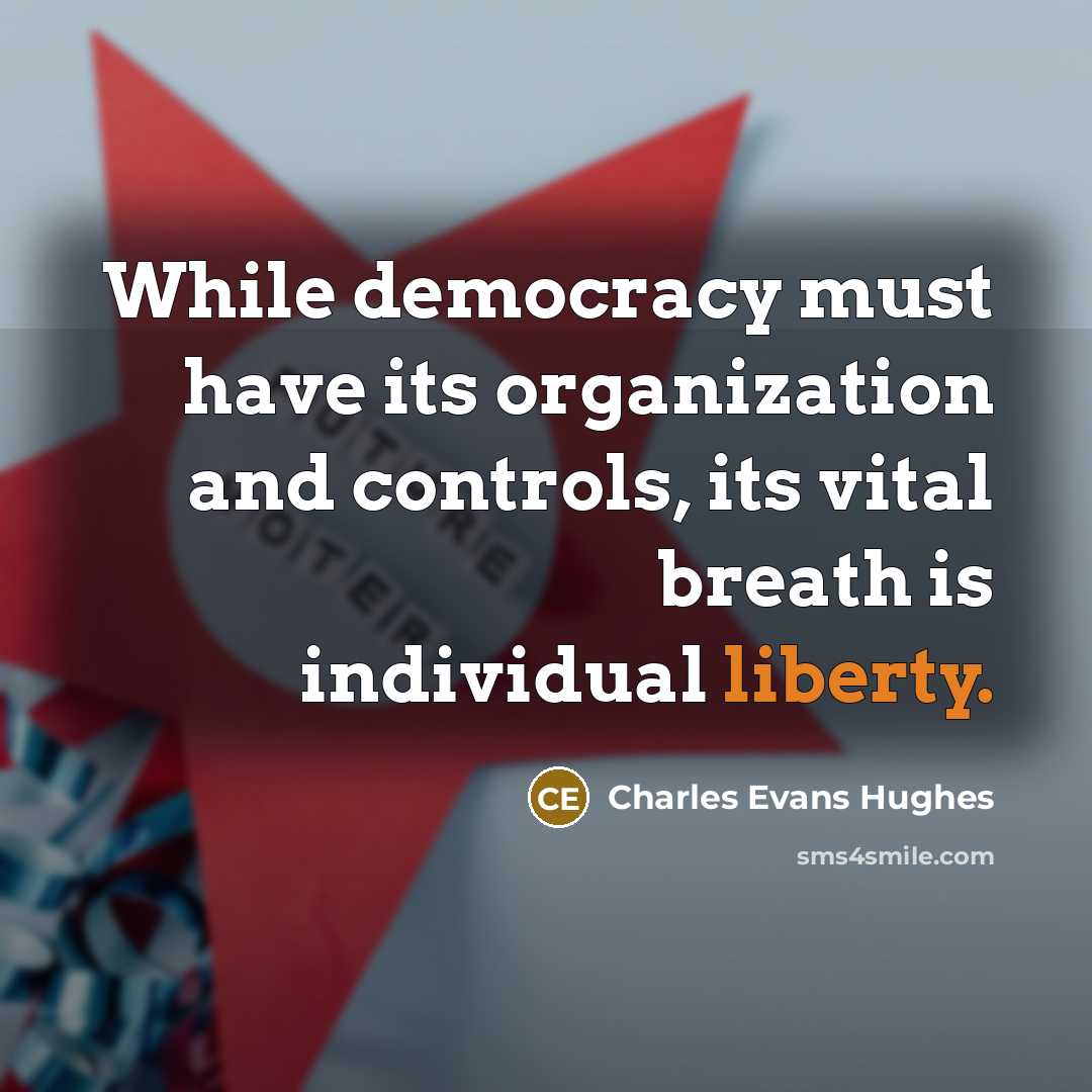 “While democracy must have its organization and controls, its vital breath is individual liberty.” quote by Charles Evans Hughes