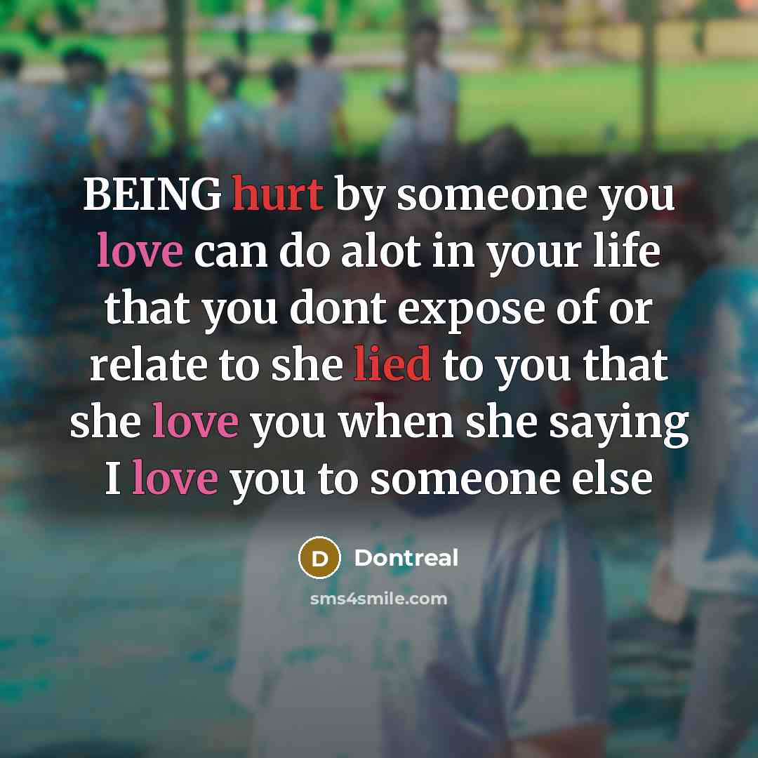 “BEING hurt by someone you love can do alot in your life that you dont expose of or relate to she lied to you that she love you when she saying I love you to someone else” quote by Dontreal