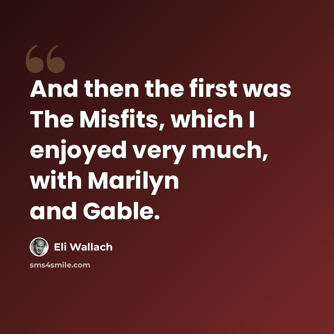 “And then the first was The Misfits, which I enjoyed very much, with Marilyn and Gable.” quote by Eli Wallach