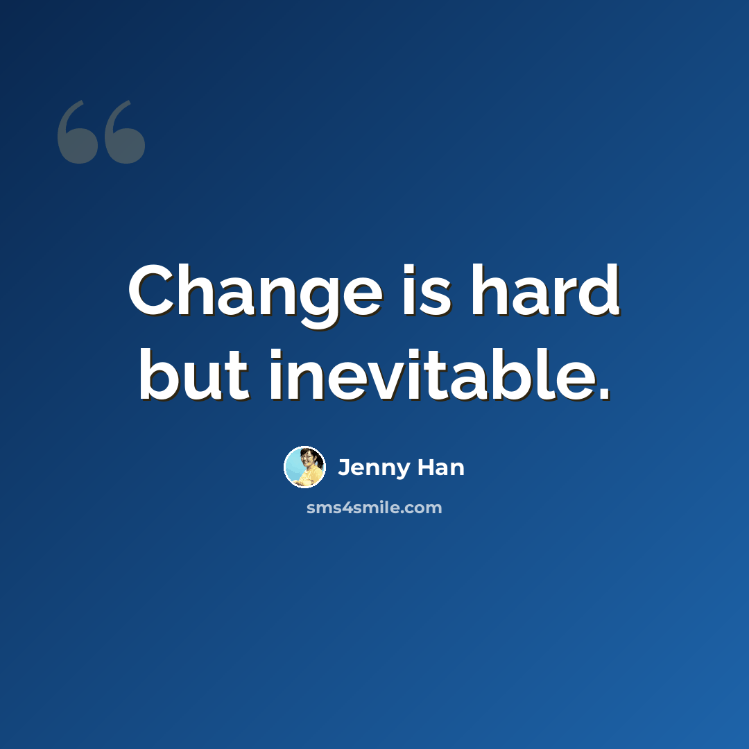 “Change is hard but inevitable.” quote by Jenny Han