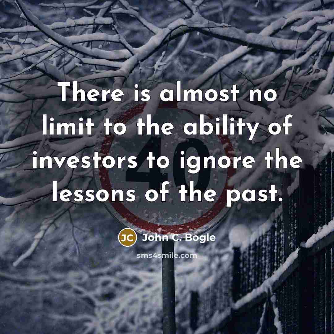 “There is almost no limit to the ability of investors to ignore the lessons of the past.” quote by John C. Bogle