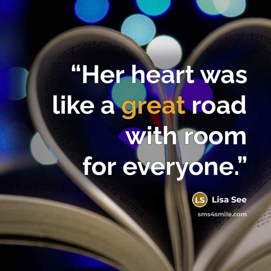 “Her heart was like a great road with room for everyone.” quote by Lisa See