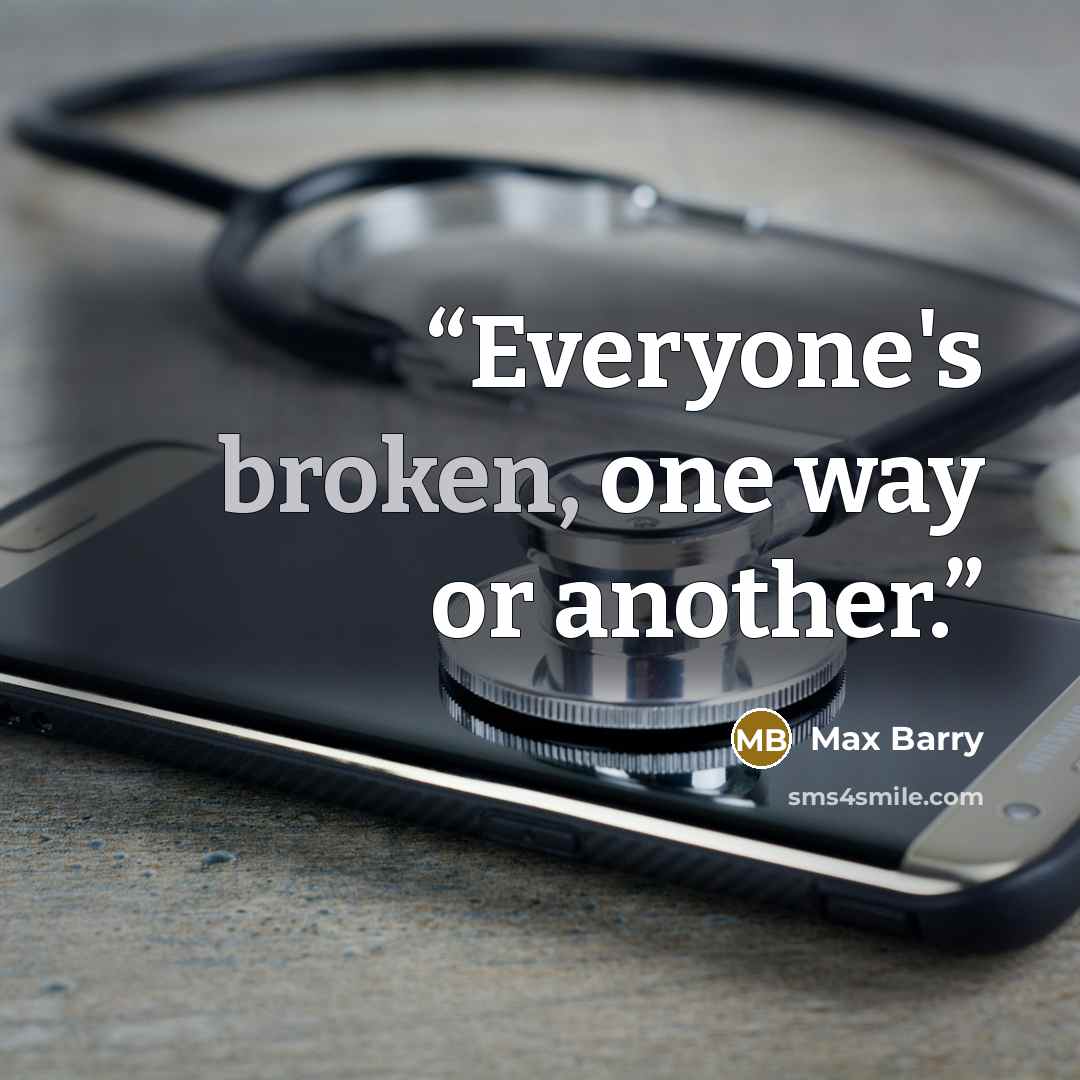 “Everyone's broken, one way or another.” quote by Max Barry