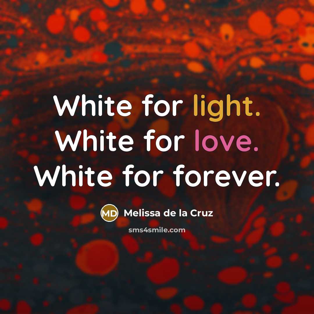 “White for light. White for love. White for forever.” quote by Melissa de la Cruz