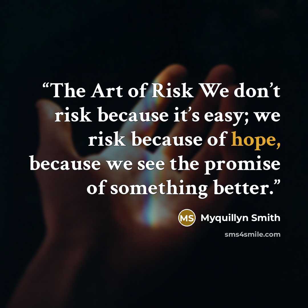 “The Art of Risk We don’t risk because it’s easy; we risk because of hope, because we see the promise of something better.” quote by Myquillyn Smith