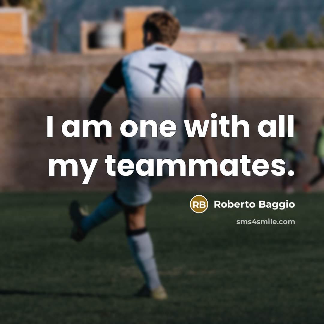 “I am one with all my teammates.” quote by Roberto Baggio