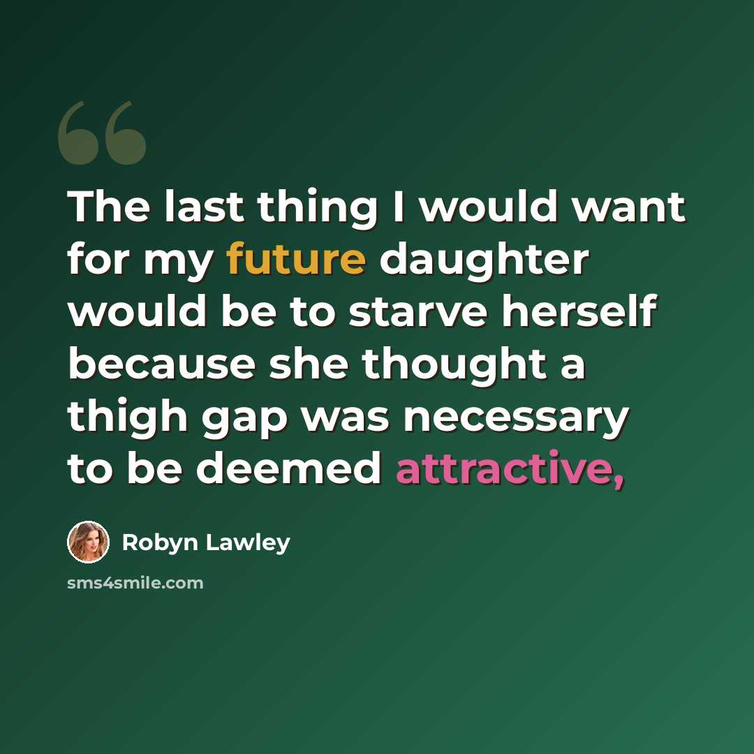 “The last thing I would want for my future daughter would be to starve herself because she thought a thigh gap was necessary to be deemed attractive,” quote by Robyn Lawley